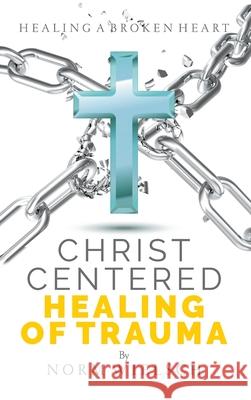 Christ Centered Healing of Trauma Norm Wielsch 9781951648060 Vision Group, Ltd - książka