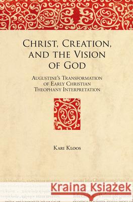 Christ, Creation, and the Vision of God: Augustine's Transformation of Early Christian Theophany Interpretation Christine E. J. Schwbel Kari Kloos 9789004191297 Brill Academic Publishers - książka