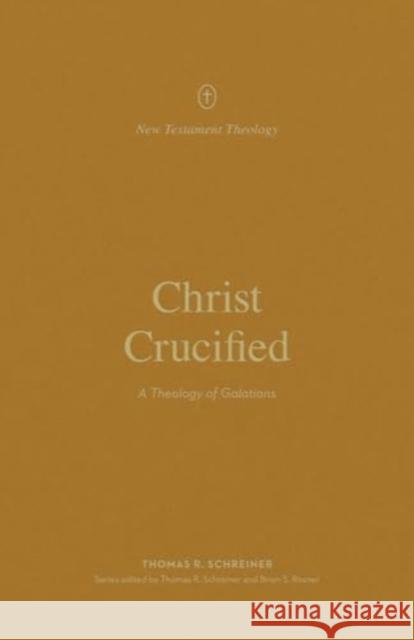 Christ Crucified: A Theology of Galatians Thomas R. Schreiner Thomas R. Schreiner Brian S. Rosner 9781433581304 Crossway - książka