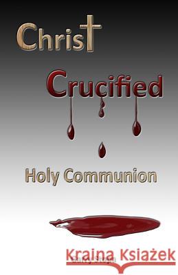Christ Crucified: Holy Communion Garry Stopa 9781482002393 Createspace - książka