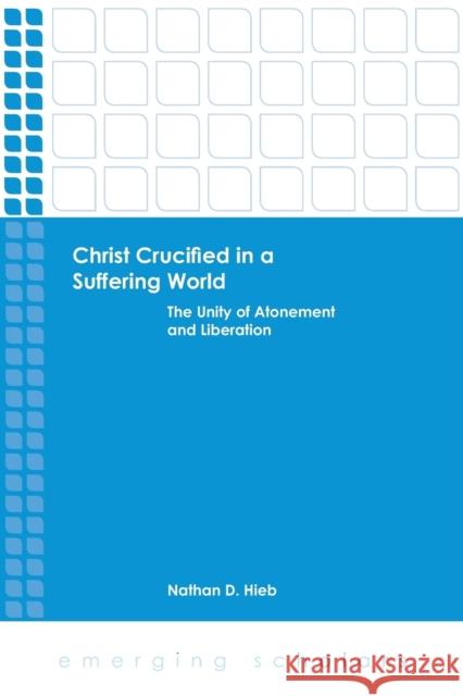 Christ Crucified in a Suffering World: The Unity of Atonement and Liberation Hieb, Nathan D. 9781451465716 Fortress Press - książka