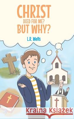 Christ Died for Me? But Why? L. R. Wells 9781636305295 Covenant Books - książka
