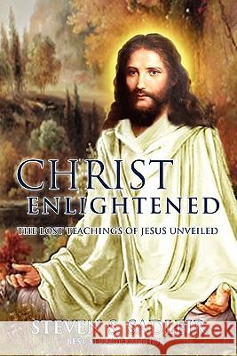 Christ Enlightened: The Lost Teachings of Jesus Unveiled Steven S. Sadleir 9781439267851 Booksurge Publishing - książka