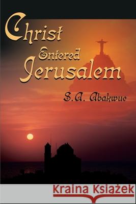 Christ Entered Jerusalem S. A. Abakwue 9780595161683 Authors Choice Press - książka