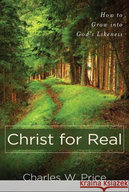 Christ for Real – How to Grow into God`s Likeness Charles W. Price 9780825439179 Kregel Publications,U.S. - książka