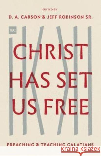 Christ Has Set Us Free: Preaching and Teaching Galatians D. A. Carson Jeff Robinso Sanders L. Wilson 9781433562617 Crossway Books - książka