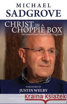 Christ in a Choppie Box: Sermons from North East England Michael Sadgrove Carol Harrison Justin Welby 9781910519103 Sacristy Press - książka