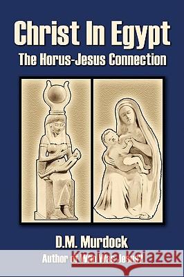 Christ in Egypt: The Horus-Jesus Connection Murdock, D. M. 9780979963117 Stellar House Publishing, LLC - książka