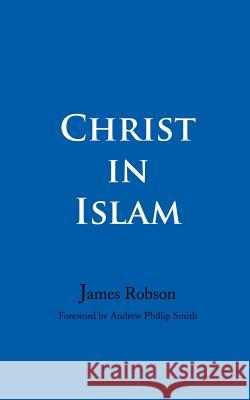 Christ in Islam James Robson Andrew Phillip Smith 9780974566788 Bardic Press - książka