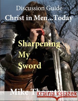 Christ in Men ... Today: Sharpening My Sword Discussion Guide Mike Thornton 9781735952956 Inscript Books - książka