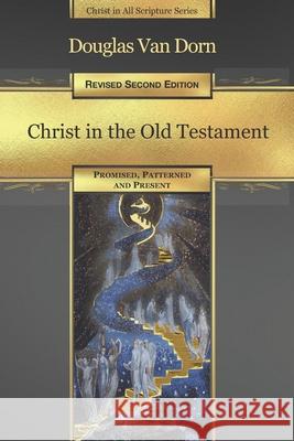 Christ in the Old Testament: Promised, Patterned, and Present Douglas Va 9780986237669 Waters of Creation Publishing - książka