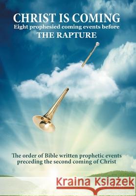 Christ is Coming: Eight prophesied coming events before THE RAPTURE John DeVries Ronald Peters 9781039119260 FriesenPress - książka