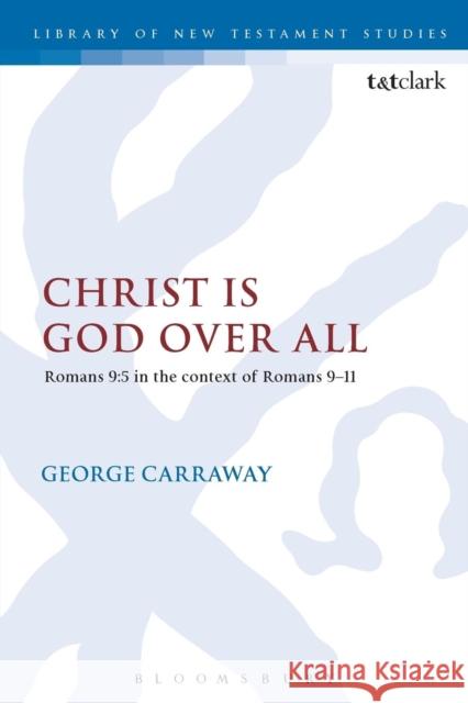 Christ Is God Over All: Romans 9:5 in the Context of Romans 9-11 George Carraway 9780567662484 Bloomsbury Academic T&T Clark - książka