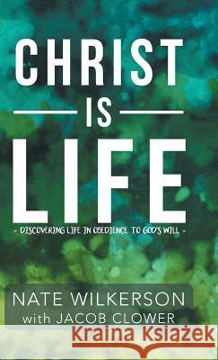 Christ Is Life: Discovering Life in Obedience to God's Will Nate Wilkerson 9781512795776 WestBow Press - książka