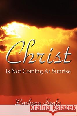 Christ is Not Coming At Sunrise Sealy, Barbara 9781434371423  - książka