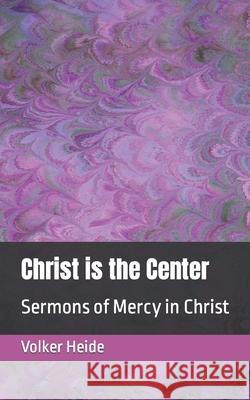 Christ is the Center: Sermons of Mercy in Christ Volker Heide 9781686002212 Independently Published - książka