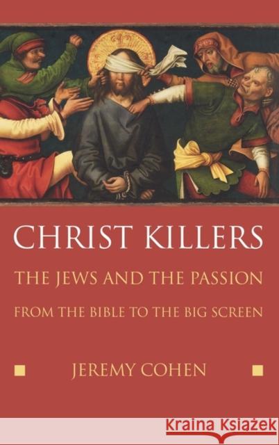 Christ Killers: The Jews and the Passion from the Bible to the Big Screen Cohen, Jeremy 9780195178418 Oxford University Press, USA - książka