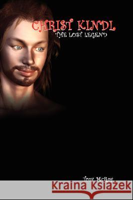 Christ Kindl the Lost Legend Troy McRoy 9781425794125 Xlibris Corporation - książka