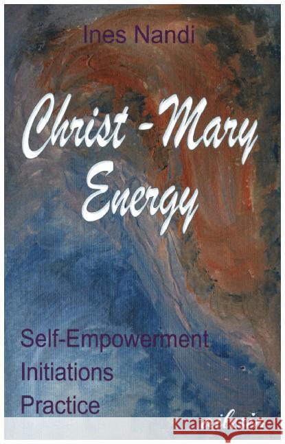 Christ-Mary-Energy: Self-Empowerment, Initiations, Practice Nandi, Ines 9783743151925 Books on Demand - książka