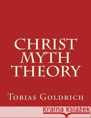 Christ Myth Theory Tobias Goldrich 9781540586674 Createspace Independent Publishing Platform - książka