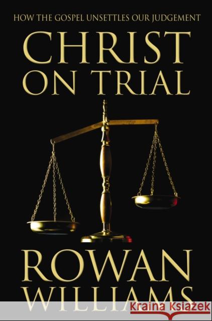 Christ on Trial : How the Gospel Unsettles Our Judgement Rowan Williams 9780007107919 ZONDERVAN PUBLISHING HOUSE - książka