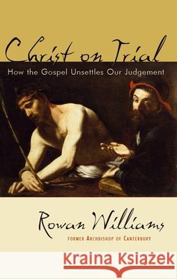 Christ on Trial: How the Gospel Unsettles Our Judgement Rowan Williams 9780802824967 Wm. B. Eerdmans Publishing Company - książka