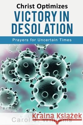 Christ Optimizes Victory In Desolation: Prayers for Uncertain Times Carol J Williams 9781734743029 Pecan Tree Publishing - książka