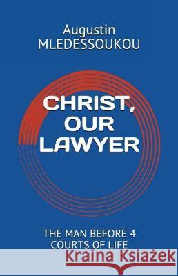 Christ, Our Lawyer: The Man Before 4 Courts of Life Augustin Mledessoukou 9781717952738 Independently Published - książka