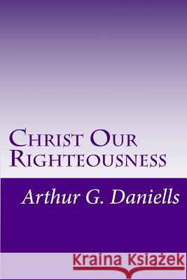 Christ Our Righteousness MR Arthur G. Daniells MR Gerald E. Greene 9781494730314 Createspace - książka