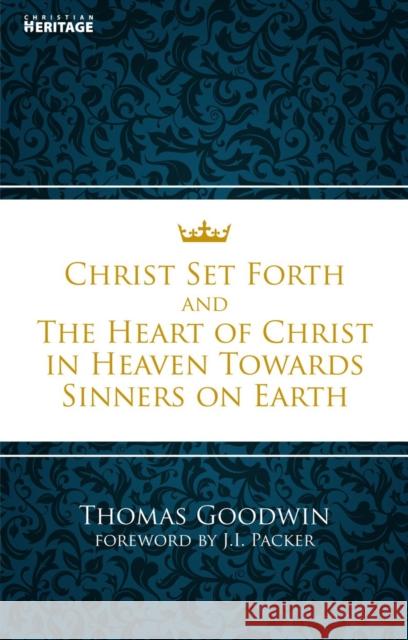 Christ Set Forth: And the Heart of Christ Towards Sinners on the earth Thomas Goodwin 9781845507534 Christian Heritage - książka