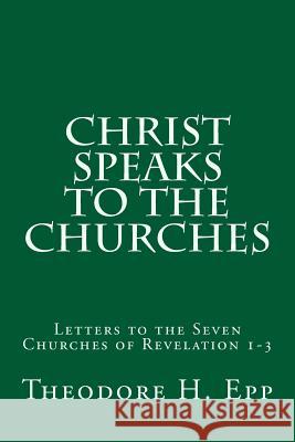 Christ Speaks to the Churches: Letters to the Seven Churches of Revelation 1-3 Theodore H. Epp 9781515015888 Createspace - książka