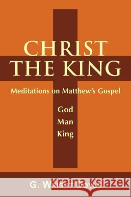 Christ the King - Meditations on Matthew's Gospel G. Wright Doyle 9781611530155 Light Messages - książka