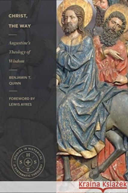 Christ, the Way: Augustine's Theology of Wisdom Benjamin T. Quinn 9781683595793 Lexham Academic - książka