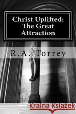 Christ Uplifted: The Great Attraction R. a. Torrey 9781985000001 Createspace Independent Publishing Platform - książka