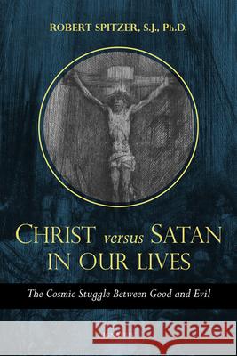 Christ Versus Satan in Our Daily Lives: The Cosmic Struggle Between Good and Evil Spitzer, Robert 9781621644170 Ignatius Press - książka