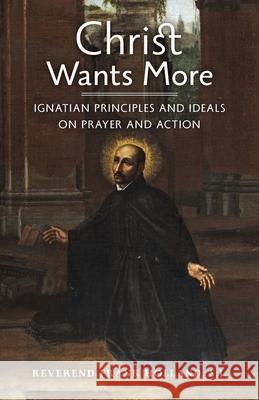 Christ Wants More: Ignatian Principles and Ideals on Prayer and Action S. J. Fr Frank Holland S. J. Fr James McQuade 9781999472986 Arouca Press - książka