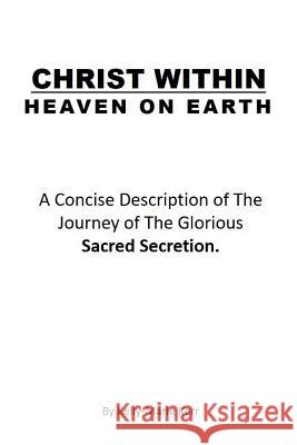 Christ Within - Heaven on Earth: A Concise Description of The Journey of The Glorious Sacred Secretion Kerr, Kelly-Marie 9781916413702 Seek Vision - książka