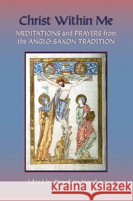 Christ Within Me, 213: Prayers and Meditations from the Anglo-Saxon Tradition Ward, Benedicta 9780879072131 Cistercian Publications - książka