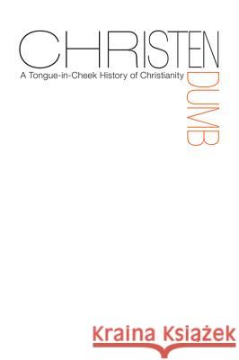 Christendumb: A Tongue-In-Cheek History of Christianity Eric W. Gritsch 9781620325384 Cascade Books - książka