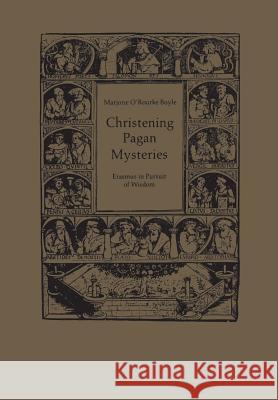 Christening Pagan Mysteries: Erasmus in Pursuit of Wisdom Marjorie O. Boyle 9781442652200 University of Toronto Press, Scholarly Publis - książka