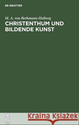 Christenthum Und Bildende Kunst: Nebst Einer Blumenlese Aus Den Bekenntnissen Eines Großen Deutschen Künstlers Bethmann-Hollweg, M. A. Von 9783112434710 de Gruyter - książka