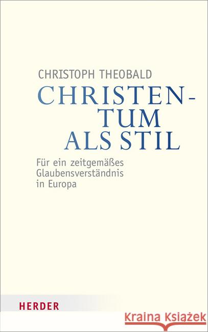 Christentum ALS Stil: Fur Ein Zeitgemasses Glaubensverstandnis in Europa Theobald, Christoph 9783451349713 Herder, Freiburg - książka