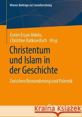 Christentum Und Islam in Der Geschichte: Zwischen Bewunderung Und Polemik Erşan Akkılı Christine Ratkowitsch 9783658331368 Springer vs - książka