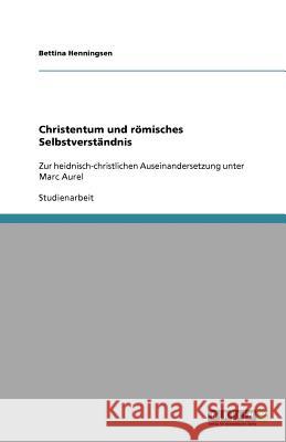 Christentum und römisches Selbstverständnis : Zur heidnisch-christlichen Auseinandersetzung unter Marc Aurel Bettina Henningsen 9783640853946 Grin Verlag - książka