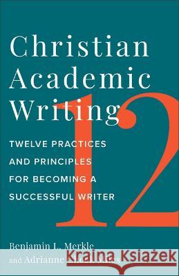 Christian Academic Writing Benjamin L. Merkle Adrianne Chee 9781540967305 Baker Academic - książka