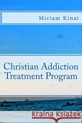 Christian Addiction Treatment Program Miriam Kinai 9781539944713 Createspace Independent Publishing Platform - książka