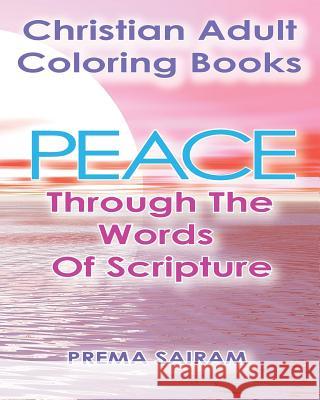 Christian Adult Coloring Books: Peace Through The Words Of Scripture: An Adult Christian Color In Book of Bible Quotes and Coloring Images for Grown U Sairam, Prema 9781944230104 Sun Bubbles Publishing LLC - książka