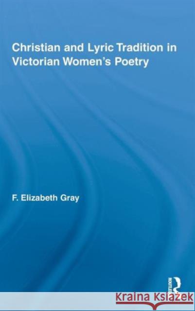 Christian and Lyric Tradition in Victorian Women's Poetry Elizabeth Gra F. Elizabeth Gray 9780415805865 Routledge - książka