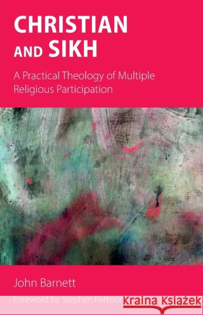 Christian and Sikh: A Practical Theology of Multiple Religious Participation John Barnett 9781789591453 Sacristy Press - książka