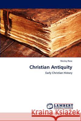 Christian Antiquity Wesley Rose   9783846543184 LAP Lambert Academic Publishing AG & Co KG - książka